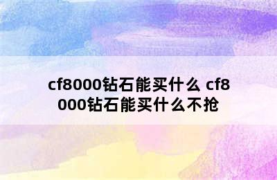 cf8000钻石能买什么 cf8000钻石能买什么不抢